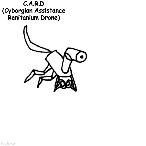 bobot | C.A.R.D
(Cyborgian Assistance Renitanium Drone) | made w/ Imgflip meme maker