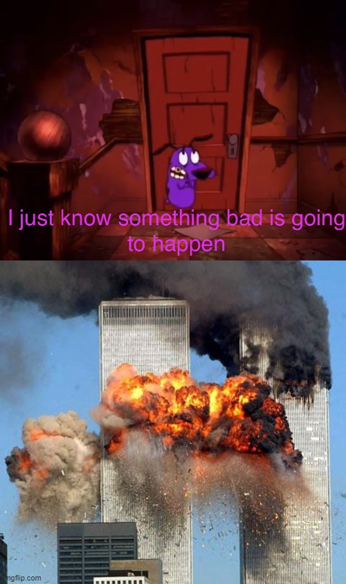 i just know something bad is going to happen and its 9/11 | image tagged in i just know something bad is going to happen,9/11 | made w/ Imgflip meme maker