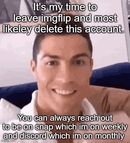 Ronaldo drinking | It's my time to leave imgflip and most likeley delete this account. You can always reach out to be on snap which im on weekly and discord which im on monthly | image tagged in ronaldo drinking | made w/ Imgflip meme maker
