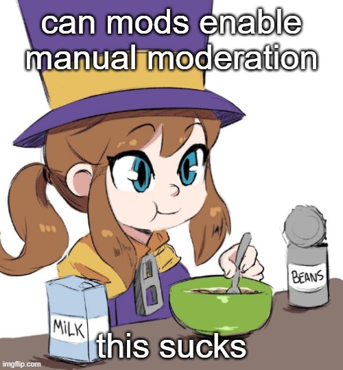 hat kid beamns | can mods enable manual moderation; this sucks | image tagged in hat kid beamns | made w/ Imgflip meme maker