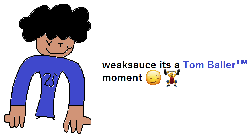High Quality weaksauce its a Tom Baller™ moment ??️‍♂️ Blank Meme Template