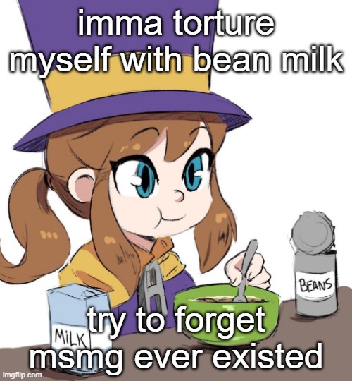 hat kid beamns | imma torture myself with bean milk; try to forget msmg ever existed | image tagged in hat kid beamns | made w/ Imgflip meme maker
