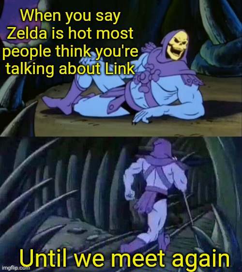 Skeletor disturbing facts | When you say Zelda is hot most people think you're talking about Link; Until we meet again | image tagged in skeletor disturbing facts,memes,zelda,legend of zelda,the legend of zelda,link | made w/ Imgflip meme maker