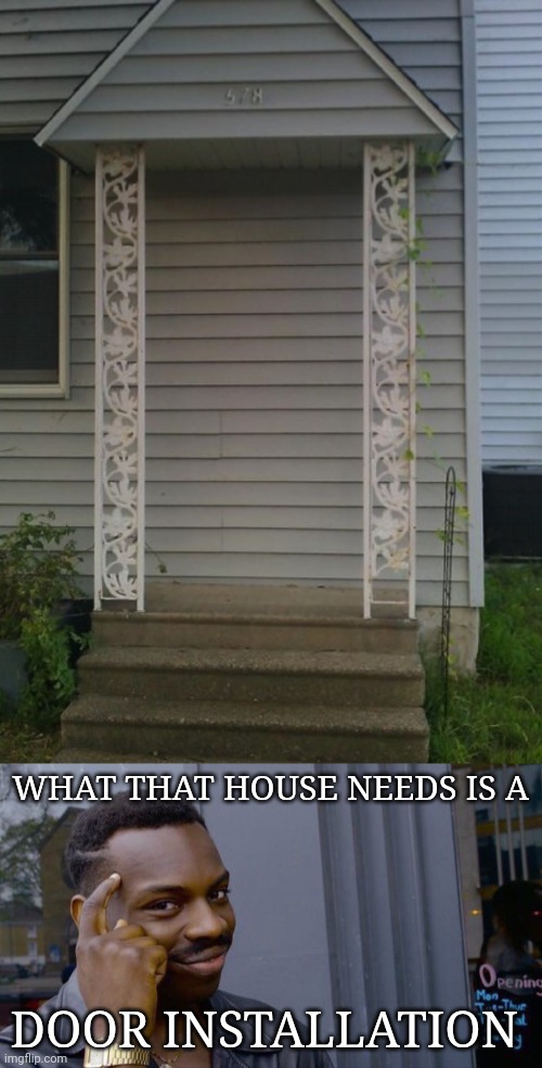 Missing a door | WHAT THAT HOUSE NEEDS IS A; DOOR INSTALLATION | image tagged in memes,roll safe think about it,house,door,you had one job,design fails | made w/ Imgflip meme maker