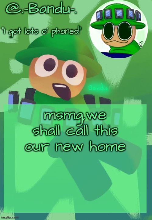 bye msmg, and hello memes overload | msmg,we shall call this our new home | image tagged in bandu's ebik announcement temp by bandu | made w/ Imgflip meme maker