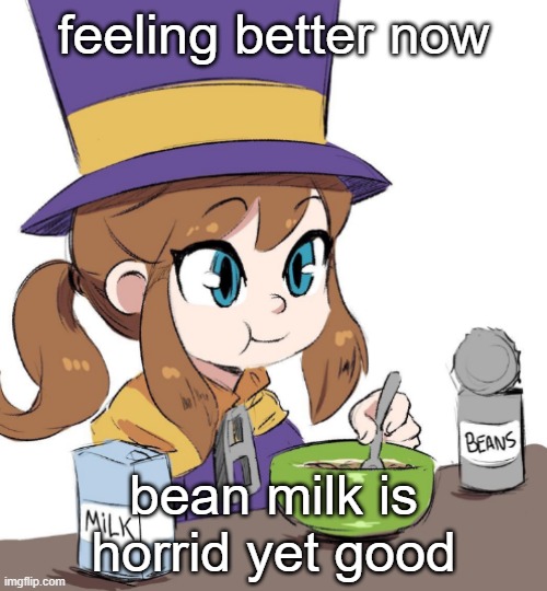 memes overload my beloved | feeling better now; bean milk is horrid yet good | image tagged in hat kid beamns | made w/ Imgflip meme maker
