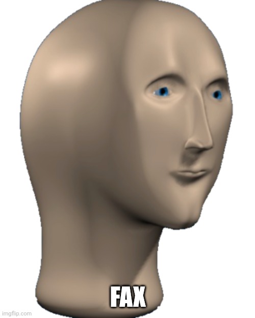 Meme Man | FAX | image tagged in meme man | made w/ Imgflip meme maker