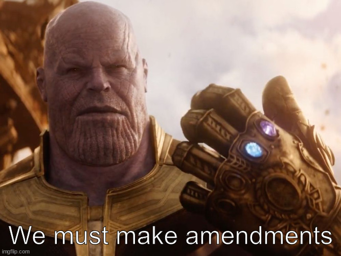 Thanos Smile | We must make amendments | image tagged in thanos smile | made w/ Imgflip meme maker