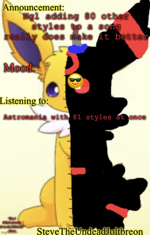 My ears are partying | Ngl adding 80 other styles to a song really does make it better; 😎; Astromania with 81 styles at once | image tagged in stevetheundeadjoltbreon s announcement template | made w/ Imgflip meme maker