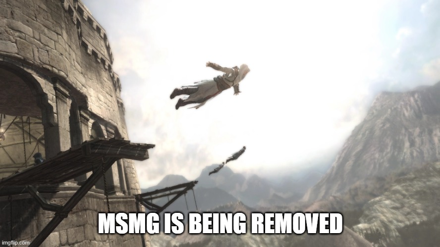 M note: what | MSMG IS BEING REMOVED | image tagged in leap of faith | made w/ Imgflip meme maker