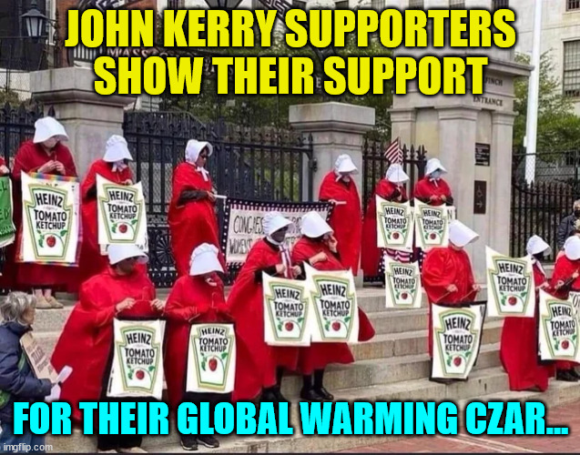 John Kerry supporters come out... | JOHN KERRY SUPPORTERS SHOW THEIR SUPPORT; FOR THEIR GLOBAL WARMING CZAR... | image tagged in john kerry,support | made w/ Imgflip meme maker