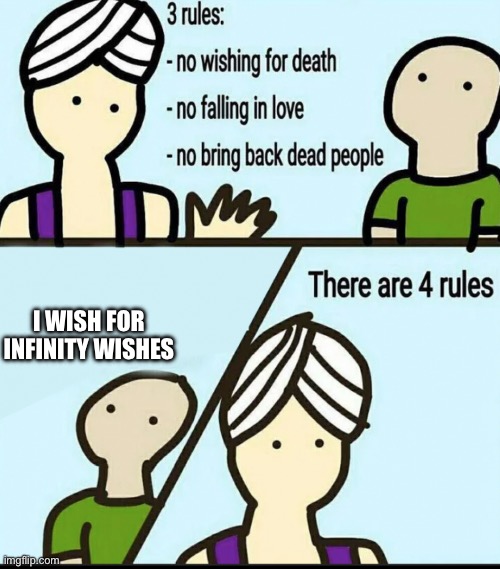 3 Rules | I WISH FOR INFINITY WISHES | image tagged in 3 rules | made w/ Imgflip meme maker