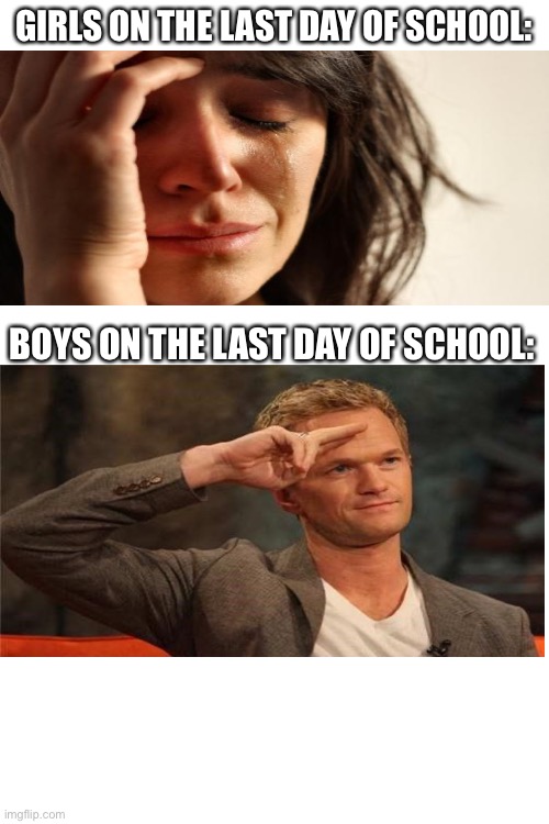 Relatable | GIRLS ON THE LAST DAY OF SCHOOL:; BOYS ON THE LAST DAY OF SCHOOL: | image tagged in tag | made w/ Imgflip meme maker