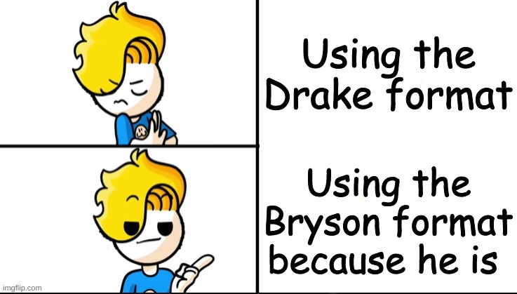 He cool | Using the Drake format; Using the Bryson format because he is | image tagged in drake hotline bling | made w/ Imgflip meme maker