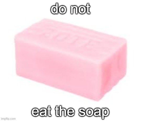 revive this copypasta | do not; eat the soap | image tagged in forbidden soap | made w/ Imgflip meme maker