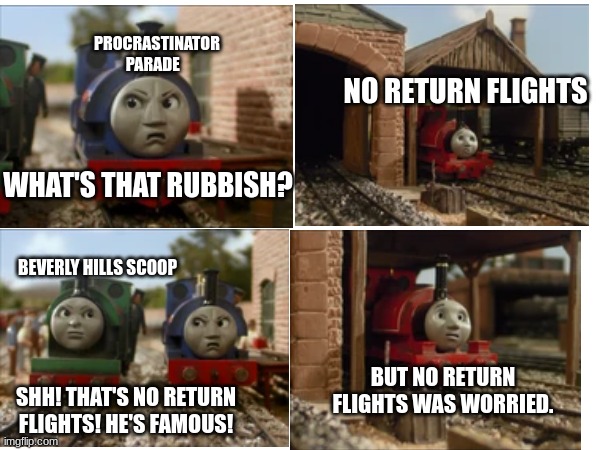 "Just Use Garu" (Battle Cats) | PROCRASTINATOR
          PARADE; NO RETURN FLIGHTS; WHAT'S THAT RUBBISH? BEVERLY HILLS SCOOP; BUT NO RETURN FLIGHTS WAS WORRIED. SHH! THAT'S NO RETURN FLIGHTS! HE'S FAMOUS! | image tagged in memes | made w/ Imgflip meme maker