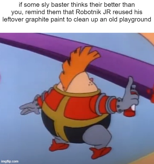 even before that woman said it "robot children where a notice" | if some sly baster thinks their better than you, remind them that Robotnik JR reused his leftover graphite paint to clean up an old playground | image tagged in sonic the hedgehog,memes | made w/ Imgflip meme maker