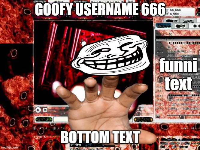 goofy username 666 | GOOFY USERNAME 666; funni text; BOTTOM TEXT | image tagged in username,666,scary,red,funny | made w/ Imgflip meme maker