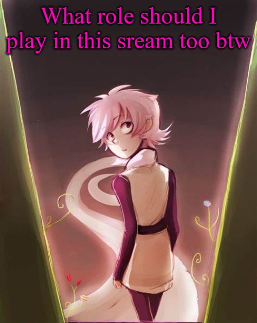 been around for a while so | What role should I play in this sream too btw | image tagged in roxy in calliope's dream bubble | made w/ Imgflip meme maker