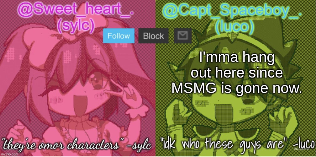 . | I'mma hang out here since MSMG is gone now. | image tagged in luco and sylc | made w/ Imgflip meme maker