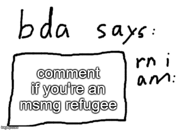 :[ | comment if you're an msmg refugee | image tagged in official badlydrawnaxolotl announcement temp | made w/ Imgflip meme maker