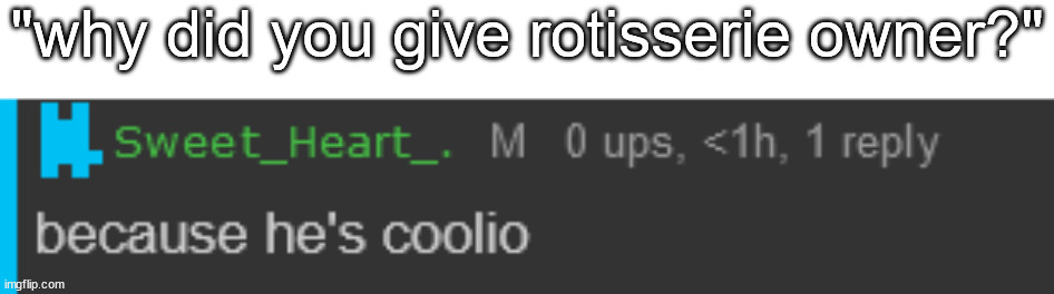 "why did you give rotisserie owner?" | made w/ Imgflip meme maker