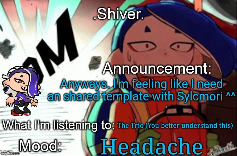.Shiver. announcement template (thanks blook) | Anyways. I'm feeling like I need an shared template with Sylcmori ^^; The Trio (You better understand this); Headache | image tagged in shiver announcement template thanks blook | made w/ Imgflip meme maker