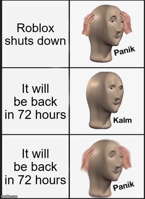 Panik Kalm Panik | Roblox shuts down; It will be back in 72 hours; It will be back in 72 hours | image tagged in memes,panik kalm panik | made w/ Imgflip meme maker