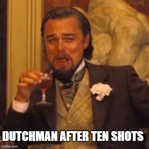 Laughing Leo Meme | DUTCHMAN AFTER TEN SHOTS | image tagged in memes,laughing leo | made w/ Imgflip meme maker