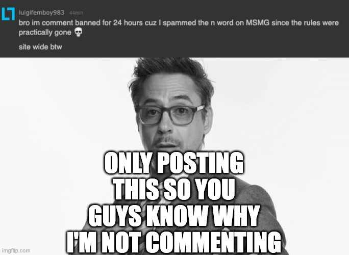 yea | ONLY POSTING THIS SO YOU GUYS KNOW WHY I'M NOT COMMENTING | image tagged in robert downey jr's comments | made w/ Imgflip meme maker