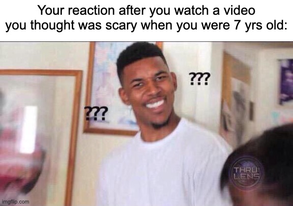 "How did I think that was scary??" | Your reaction after you watch a video you thought was scary when you were 7 yrs old: | image tagged in black guy confused,memes,funny,childhood | made w/ Imgflip meme maker