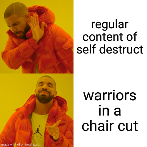 Drake Hotline Bling | regular content of self destruct; warriors in a chair cut | image tagged in memes,drake hotline bling | made w/ Imgflip meme maker