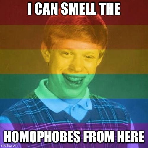 Bad Luck LGBT | I CAN SMELL THE H0M0PH0BES FROM HERE | image tagged in bad luck lgbt | made w/ Imgflip meme maker