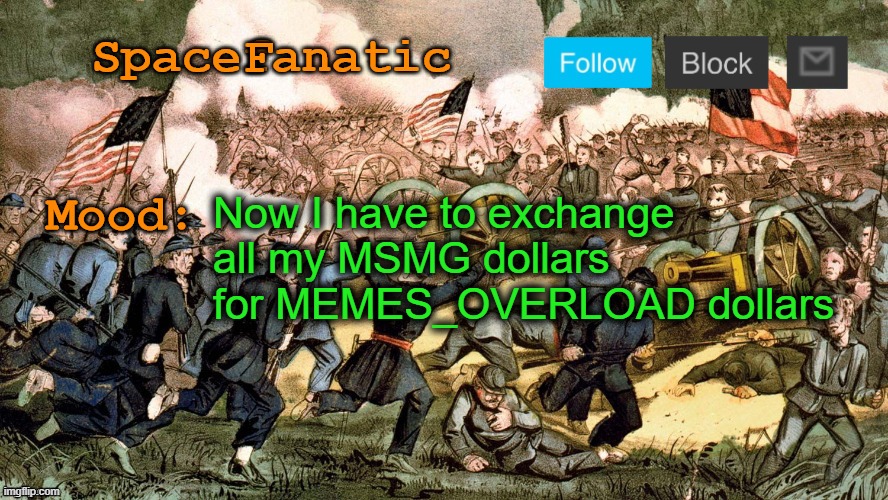 SpaceFanatic’s Civil War Announcement Template | Now I have to exchange all my MSMG dollars for MEMES_OVERLOAD dollars | image tagged in spacefanatic s civil war announcement template | made w/ Imgflip meme maker