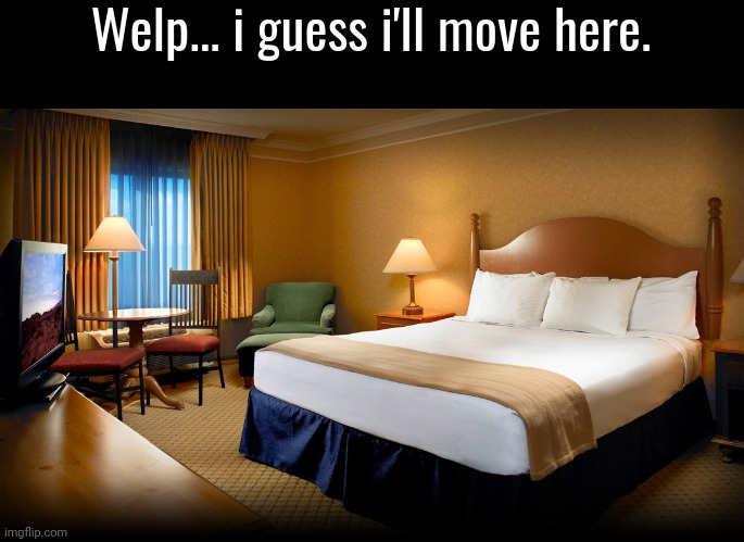 I'll try to be a lil bit more maturr here than in MSMG. | Welp... i guess i'll move here. | image tagged in hotel room | made w/ Imgflip meme maker