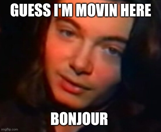 Rest in piss msmg | GUESS I'M MOVIN HERE; BONJOUR | image tagged in kms | made w/ Imgflip meme maker