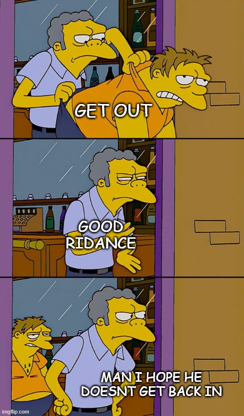 Moe throws Barney | GET OUT; GOOD RIDANCE; MAN I HOPE HE DOESNT GET BACK IN | image tagged in moe throws barney,funny,bonehurtingjuice | made w/ Imgflip meme maker