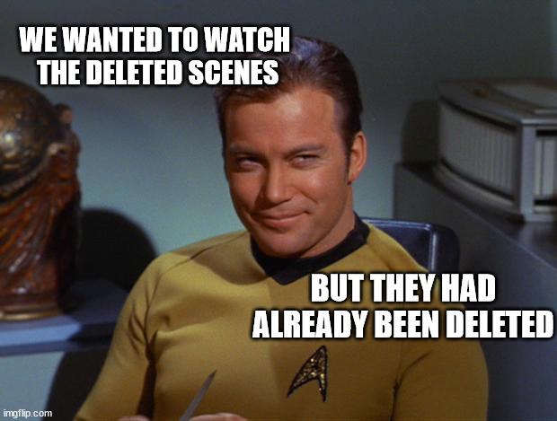 Deleted Scenes, Yeah, They Were | WE WANTED TO WATCH 
THE DELETED SCENES; BUT THEY HAD ALREADY BEEN DELETED | image tagged in kirk smirk,deleted,special,irony,paradox | made w/ Imgflip meme maker