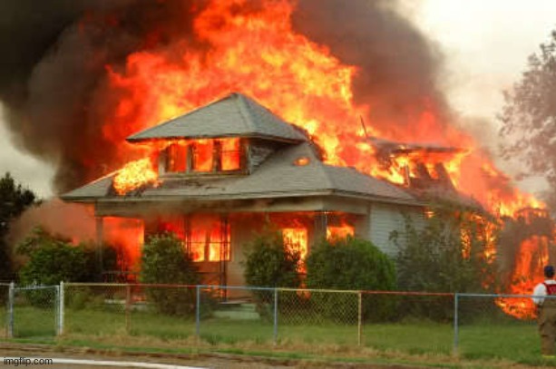 Burnin' House | image tagged in burnin' house | made w/ Imgflip meme maker