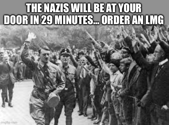 Nazi Germany Approves | THE NAZIS WILL BE AT YOUR DOOR IN 29 MINUTES… ORDER AN LMG | image tagged in nazi germany approves | made w/ Imgflip meme maker