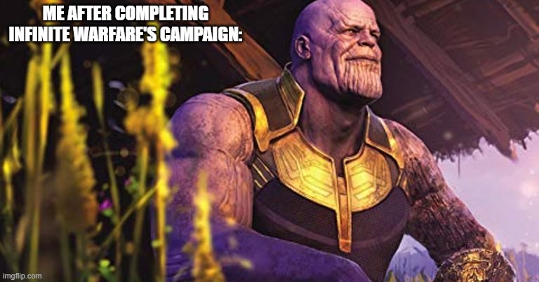 The campaign is cinematic at the end. Makes you feel like you sacrificed everything. | ME AFTER COMPLETING INFINITE WARFARE'S CAMPAIGN: | image tagged in thanos sitting infinity war,video games,infinite warfare | made w/ Imgflip meme maker