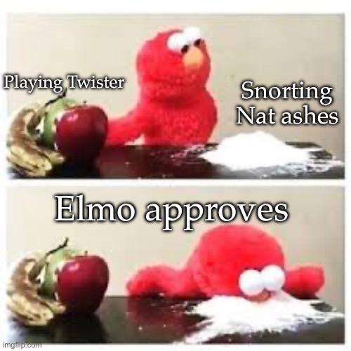 Cocaine Elmo | Playing Twister; Snorting Nat ashes; Elmo approves | image tagged in cocaine elmo | made w/ Imgflip meme maker