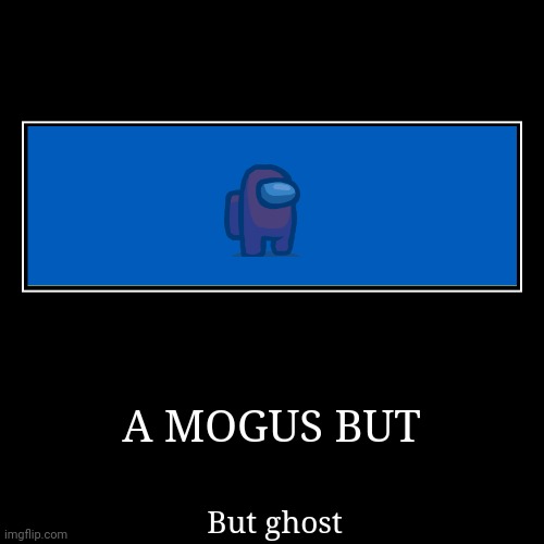 A MOGUS BUT | But ghost | image tagged in funny,demotivationals | made w/ Imgflip demotivational maker