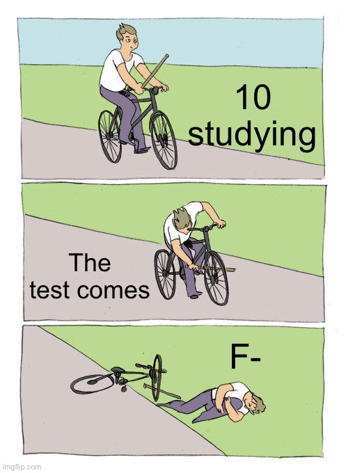 Bike Fall | 10 studying; The test comes; F- | image tagged in memes,bike fall | made w/ Imgflip meme maker