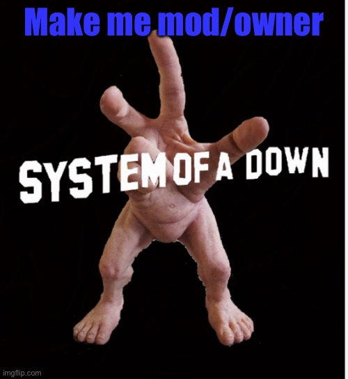 Hand creature | Make me mod/owner | image tagged in hand creature | made w/ Imgflip meme maker