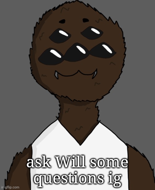 ask Will some questions ig | made w/ Imgflip meme maker