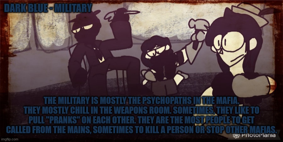 Imgflip Mafia roles - 3 rake - Military | DARK BLUE - MILITARY; THE MILITARY IS MOSTLY THE PSYCHOPATHS IN THE MAFIA. THEY MOSTLY CHILL IN THE WEAPONS ROOM. SOMETIMES, THEY LIKE TO PULL "PRANKS" ON EACH OTHER. THEY ARE THE MOST PEOPLE TO GET CALLED FROM THE MAINS, SOMETIMES TO KILL A PERSON OR STOP OTHER MAFIAS. | made w/ Imgflip meme maker