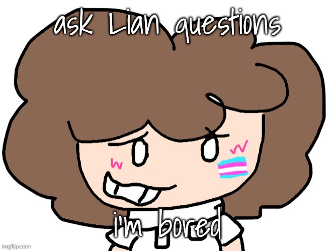 ask Lian questions; i'm bored | made w/ Imgflip meme maker