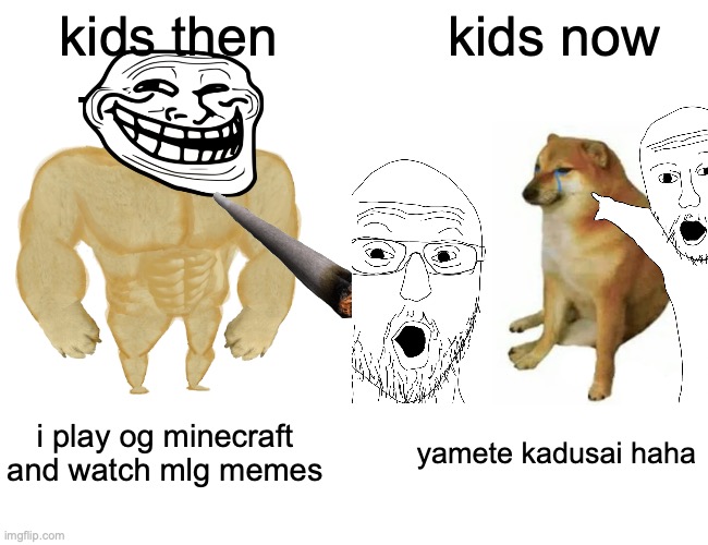 who misses this | kids then; kids now; i play og minecraft and watch mlg memes; yamete kadusai haha | image tagged in nostalgia | made w/ Imgflip meme maker