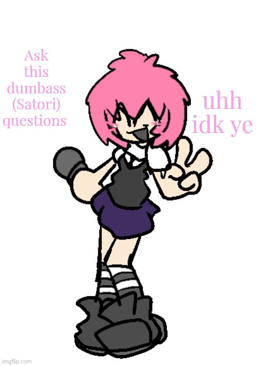 saw other ppl do this ye | uhh idk ye; Ask this dumbass (Satori) questions | image tagged in ty goompa sharty | made w/ Imgflip meme maker